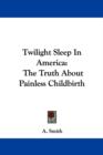Twilight Sleep In America: The Truth About Painless Childbirth - Book