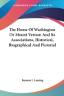 The Home Of Washington Or Mount Vernon And Its Associations, Historical, Biographical And Pictorial - Book
