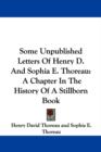 Some Unpublished Letters Of Henry D. And Sophia E. Thoreau: A Chapter In The History Of A Stillborn Book - Book