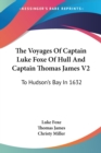 The Voyages Of Captain Luke Foxe Of Hull And Captain Thomas James V2: To Hudson's Bay In 1632 - Book
