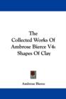 The Collected Works Of Ambrose Bierce V4 : Shapes Of Clay - Book