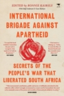 International Brigade Against Apartheid : Secrets of the War that Liberated South Africa - Book
