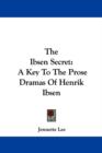 The Ibsen Secret : A Key To The Prose Dramas Of Henrik Ibsen - Book