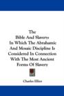 The Bible And Slavery : In Which The Abrahamic And Mosaic Discipline Is Considered In Connection With The Most Ancient Forms Of Slavery - Book