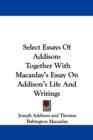 Select Essays Of Addison: Together With Macaulay's Essay On Addison's Life And Writings - Book