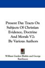 Present Day Tracts On Subjects Of Christian Evidence, Doctrine And Morals V2: By Various Authors - Book
