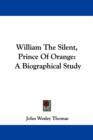 William The Silent, Prince Of Orange: A Biographical Study - Book