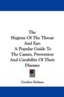 The Hygiene Of The Throat And Ear: A Popular Guide To The Causes, Prevention And Curability Of Their Diseases - Book