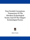 Four Scottish Coronations: Transactions Of The Aberdeen Ecclesiological Society And Of The Glasgow Ecclesiological Society - Book