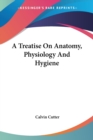 A Treatise On Anatomy, Physiology And Hygiene - Book