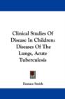Clinical Studies Of Disease In Children : Diseases Of The Lungs, Acute Tuberculosis - Book