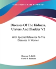 Diseases Of The Kidneys, Ureters And Bladder V2 : With Special Reference To The Diseases In Women - Book
