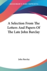 A Selection From The Letters And Papers Of The Late John Barclay - Book