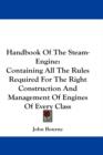 Handbook Of The Steam-Engine : Containing All The Rules Required For The Right Construction And Management Of Engines Of Every Class - Book
