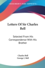 Letters Of Sir Charles Bell: Selected From His Correspondence With His Brother - Book