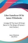 Liber Famelicus Of Sir James Whitelocke : A Judge Of The Court Of King's Bench In The Reigns Of James I And Charles I - Book