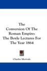 The Conversion Of The Roman Empire: The Boyle Lectures For The Year 1864 - Book