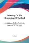 Warning Or The Beginning Of The End: An Address To The Public, An Address To The Jews - Book