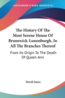 The History Of The Most Serene House Of Brunswick-Lunenburgh, In All The Branches Thereof: From Its Origin To The Death Of Queen Ann - Book