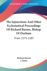 The Injunctions And Other Ecclesiastical Proceedings Of Richard Barnes, Bishop Of Durham: From 1575-1587 - Book