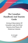 The Canadian Handbook And Tourists Guide: Giving A Description Of Canadian Lake And River Scenery And Places Of Historical Interest - Book