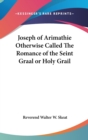 Joseph of Arimathie Otherwise Called The Romance of the Seint Graal or Holy Grail - Book