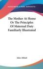 The Mother At Home Or The Principles Of Maternal Duty Familiarly Illustrated - Book