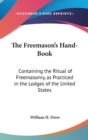 The Freemason's Hand-Book : Containing The Ritual Of Freemasonry, As Practiced In The Lodges Of The United States - Book