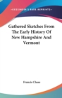 Gathered Sketches From The Early History Of New Hampshire And Vermont - Book