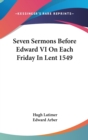 Seven Sermons Before Edward VI On Each Friday In Lent 1549 - Book