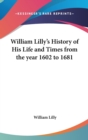 William Lilly's History of His Life and Times from the Year 1602 to 1681 - Book