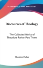 Discourses of Theology : The Collected Works of Theodore Parker Part Three - Book