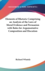 Elements of Rhetoric Comprising an Analysis of the Laws of Moral Evidence and Persuasion with Rules for Argumentative Composition and Elocution - Book