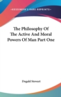 The Philosophy Of The Active And Moral Powers Of Man Part One - Book