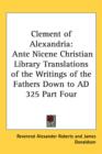 Clement of Alexandria : Ante Nicene Christian Library Translations of the Writings of the Fathers Down to AD 325 Part Four - Book