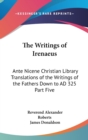 The Writings of Irenaeus : Ante Nicene Christian Library Translations of the Writings of the Fathers Down to AD 325 Part Five - Book