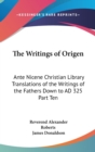 The Writings of Origen : Ante Nicene Christian Library Translations of the Writings of the Fathers Down to AD 325 Part Ten - Book