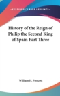 History of the Reign of Philip the Second King of Spain Part Three - Book