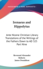 Irenaeus and Hippolytus : Ante Nicene Christian Library Translations of the Writings of the Fathers Down to AD 325 Part Nine - Book