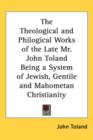 The Theological and Philogical Works of the Late Mr. John Toland Being a System of Jewish, Gentile and Mahometan Christianity - Book