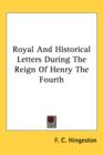 Royal And Historical Letters During The Reign Of Henry The Fourth - Book