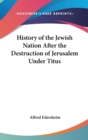 History of the Jewish Nation After the Destruction of Jerusalem Under Titus - Book