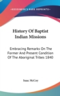 History Of Baptist Indian Missions : Embracing Remarks On The Former And Present Condition Of The Aboriginal Tribes 1840 - Book