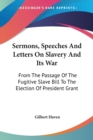 Sermons, Speeches And Letters On Slavery And Its War: From The Passage Of The Fugitive Slave Bill To The Election Of President Grant - Book