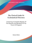 The Clerical Guide Or Ecclesiastical Directory: Containing A Complete Register Of The Dignities And Benefices Of The Church Of England - Book