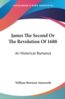 James The Second Or The Revolution Of 1688: An Historical Romance - Book