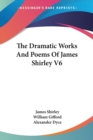 The Dramatic Works And Poems Of James Shirley V6 - Book