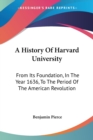 A History Of Harvard University: From Its Foundation, In The Year 1636, To The Period Of The American Revolution - Book