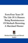 Forty-Four Years Of The Life Of A Hunter: Being Reminiscences Of Meshach Browning, A Maryland Hunter - Book