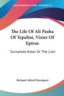 The Life Of Ali Pasha Of Tepelini, Vizier Of Epirus: Surnamed Aslan Or The Lion - Book